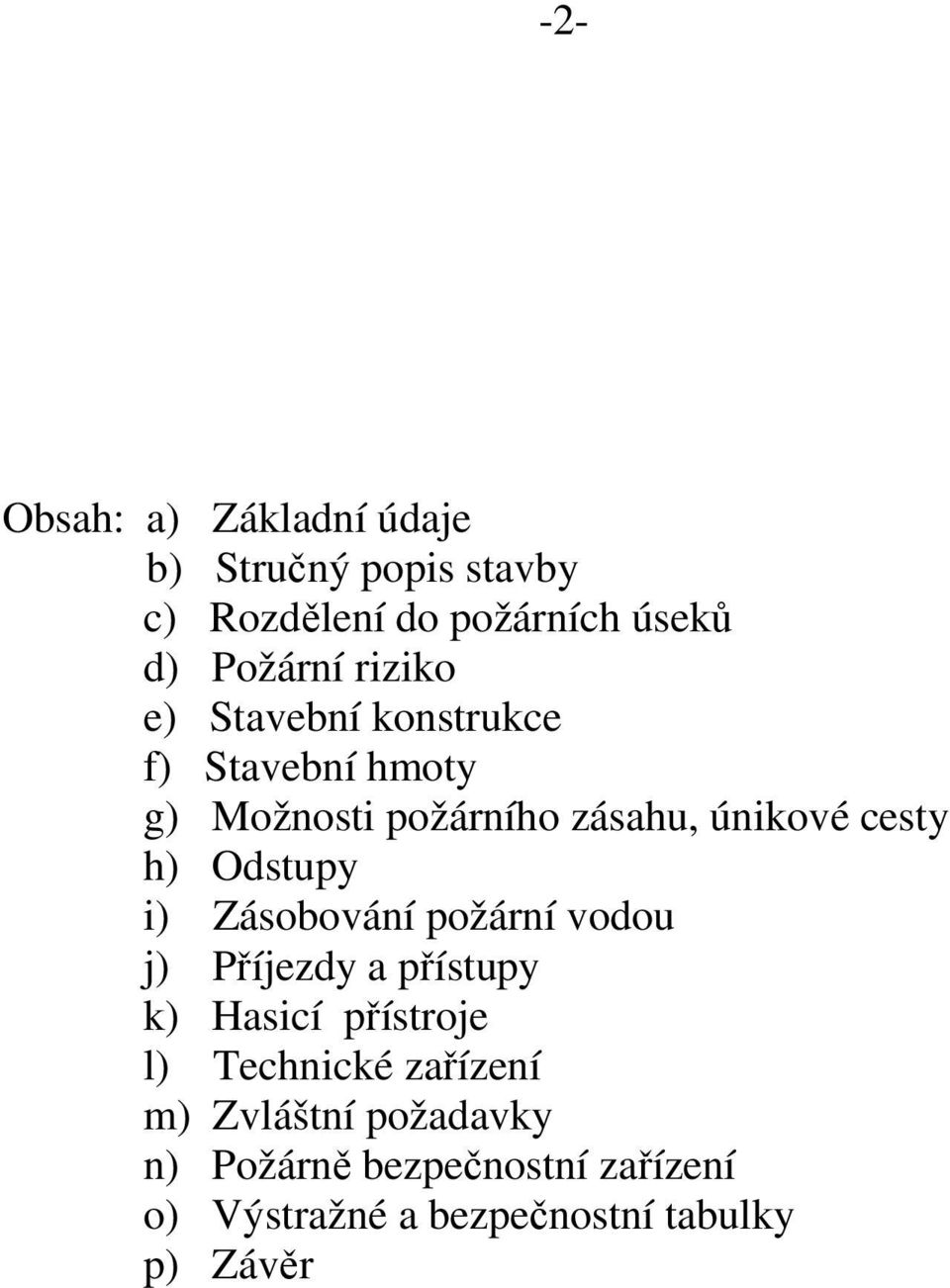 Odstupy i) Zásobování požární vodou j) Příjezdy a přístupy k) Hasicí přístroje l) Technické