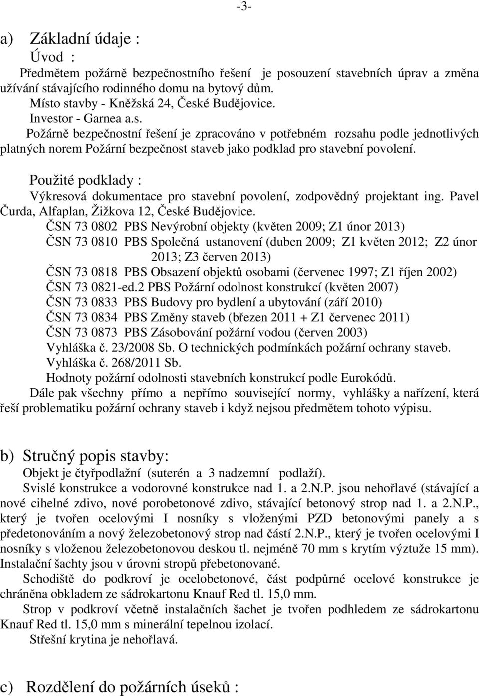 Použité podklady : Výkresová dokumentace pro stavební povolení, zodpovědný projektant ing. Pavel Čurda, Alfaplan, Žižkova 12, České Budějovice.