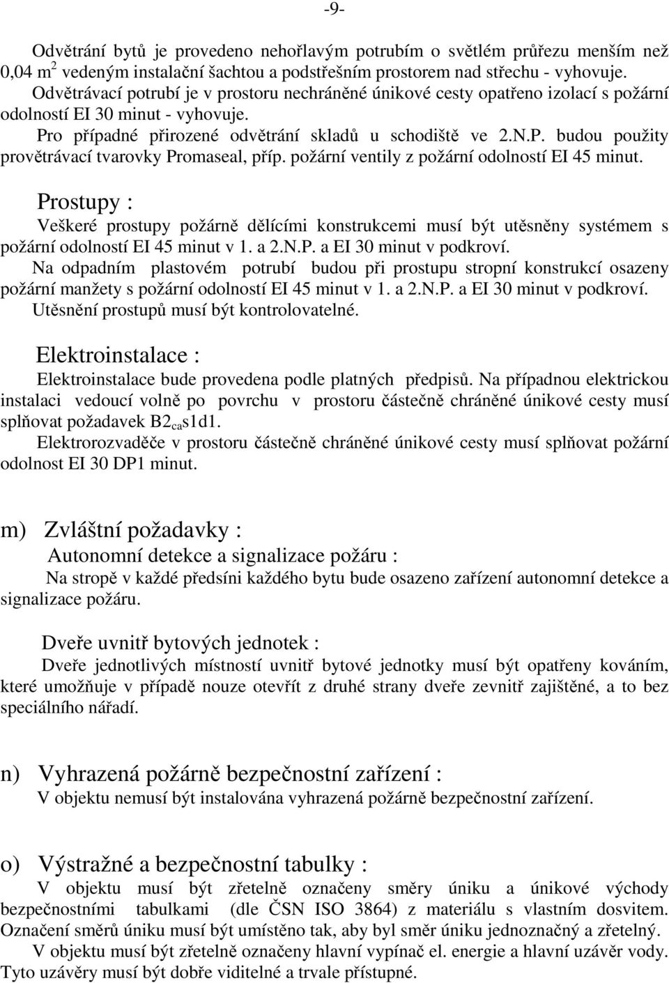 požární ventily z požární odolností EI 45 minut. Prostupy : Veškeré prostupy požárně dělícími konstrukcemi musí být utěsněny systémem s požární odolností EI 45 minut v 1. a 2.N.P. a EI 30 minut v podkroví.