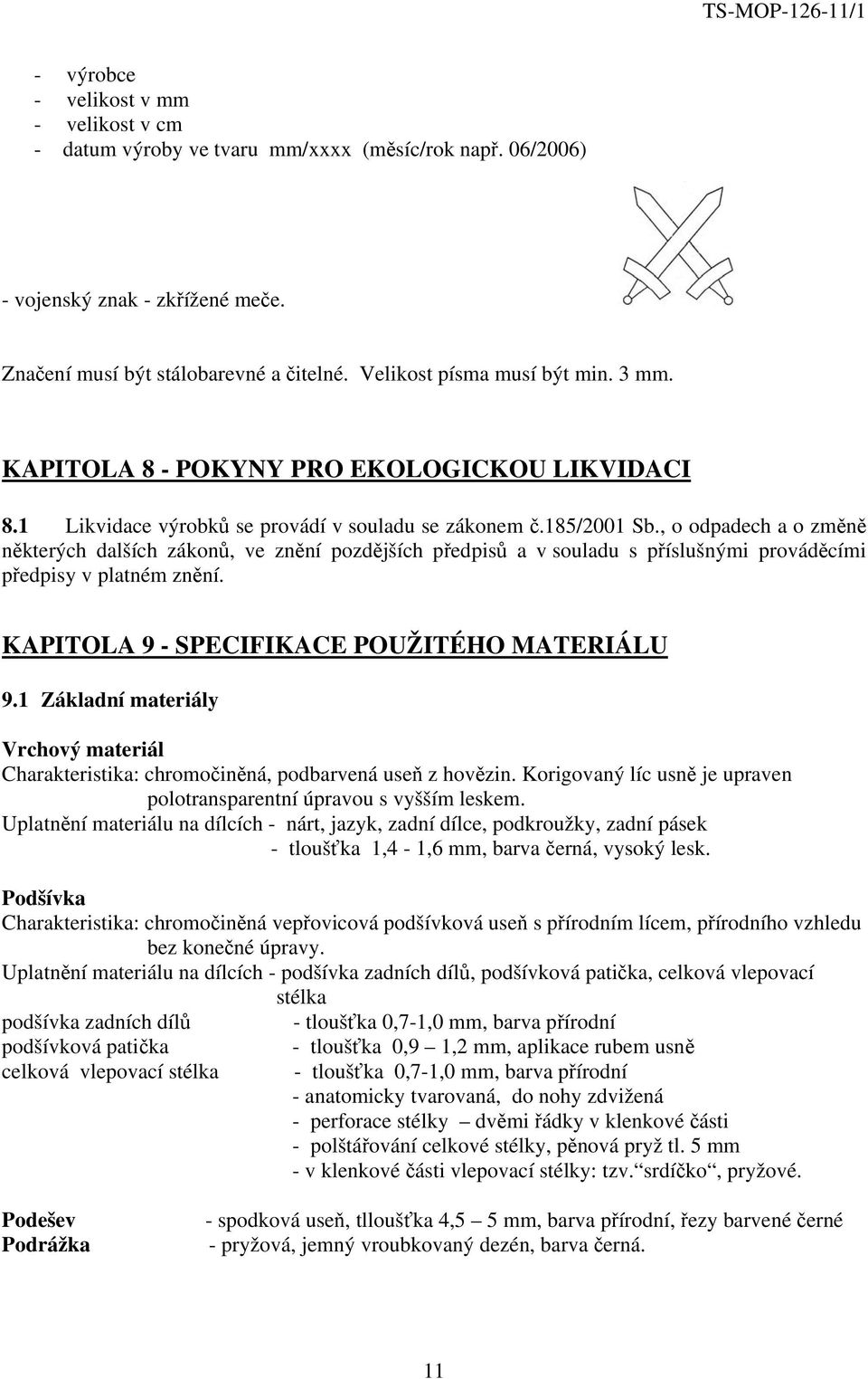 , o odpadech a o změně některých dalších zákonů, ve znění pozdějších předpisů a v souladu s příslušnými prováděcími předpisy v platném znění. KAPITOLA 9 - SPECIFIKACE POUŽITÉHO MATERIÁLU 9.