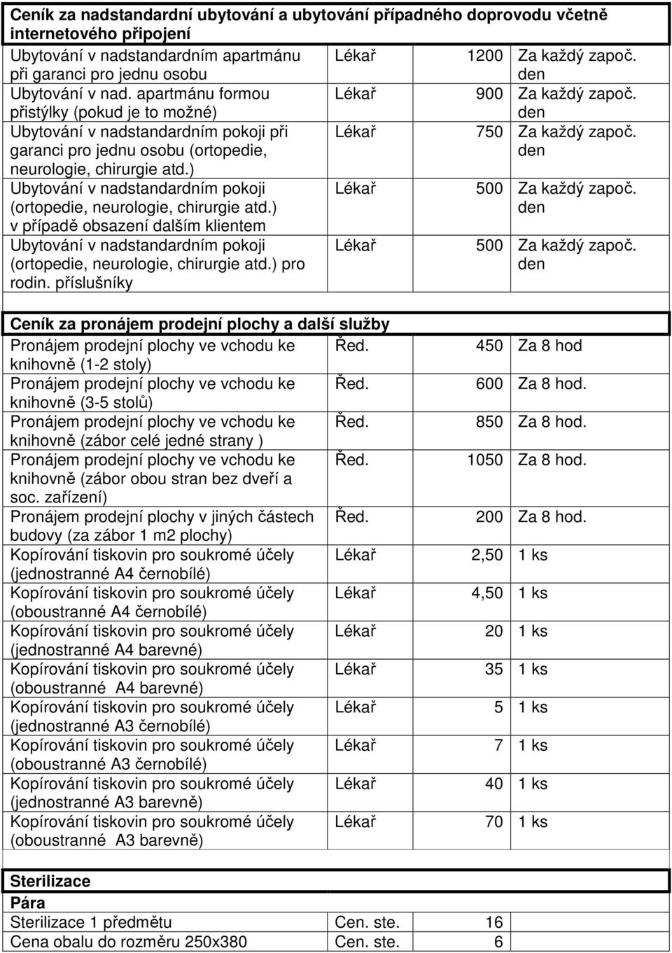 ) v případě obsazení dalším klientem Ubytování v nadstandardním pokoji (ortopedie, neurologie, chirurgie atd.) pro rodin. příslušníky 500 Za každý započ.