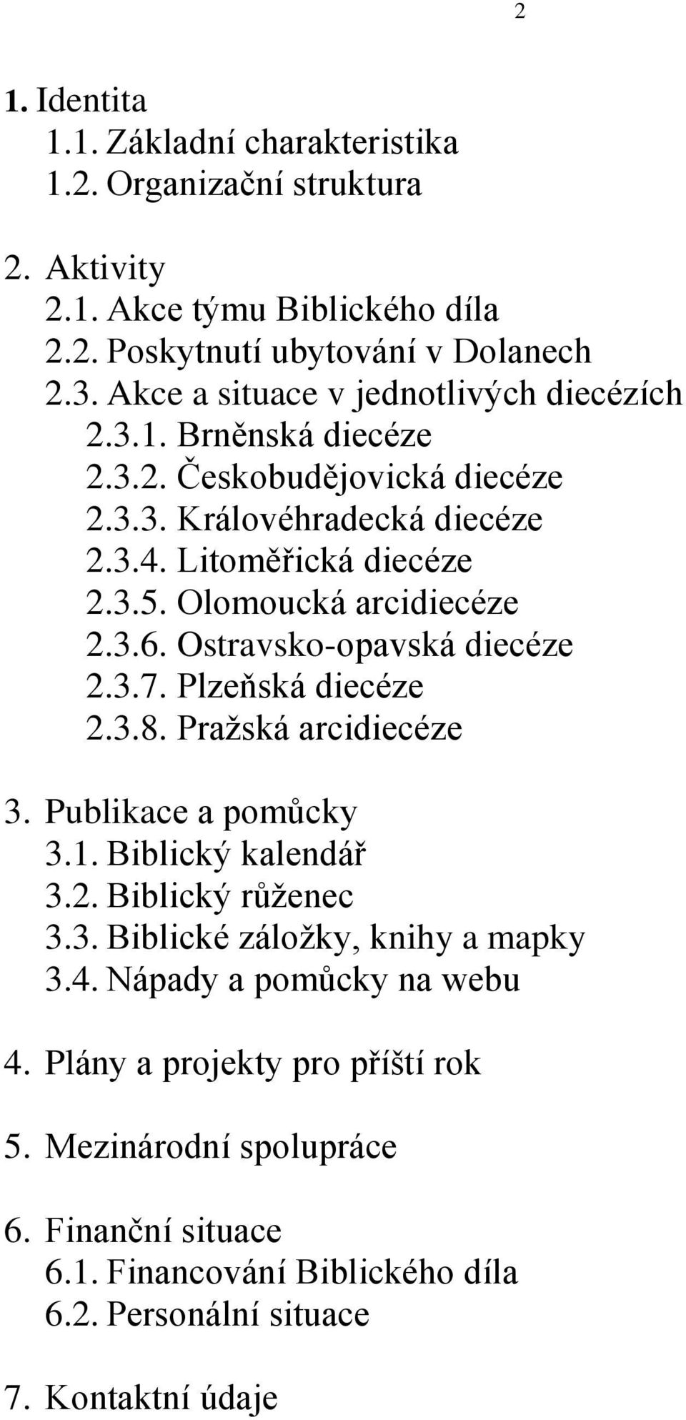 Olomoucká arcidiecéze 2.3.6. Ostravsko-opavská diecéze 2.3.7. Plzeňská diecéze 2.3.8. Pražská arcidiecéze 3. Publikace a pomůcky 3.1. Biblický kalendář 3.2. Biblický růženec 3.3. Biblické záložky, knihy a mapky 3.