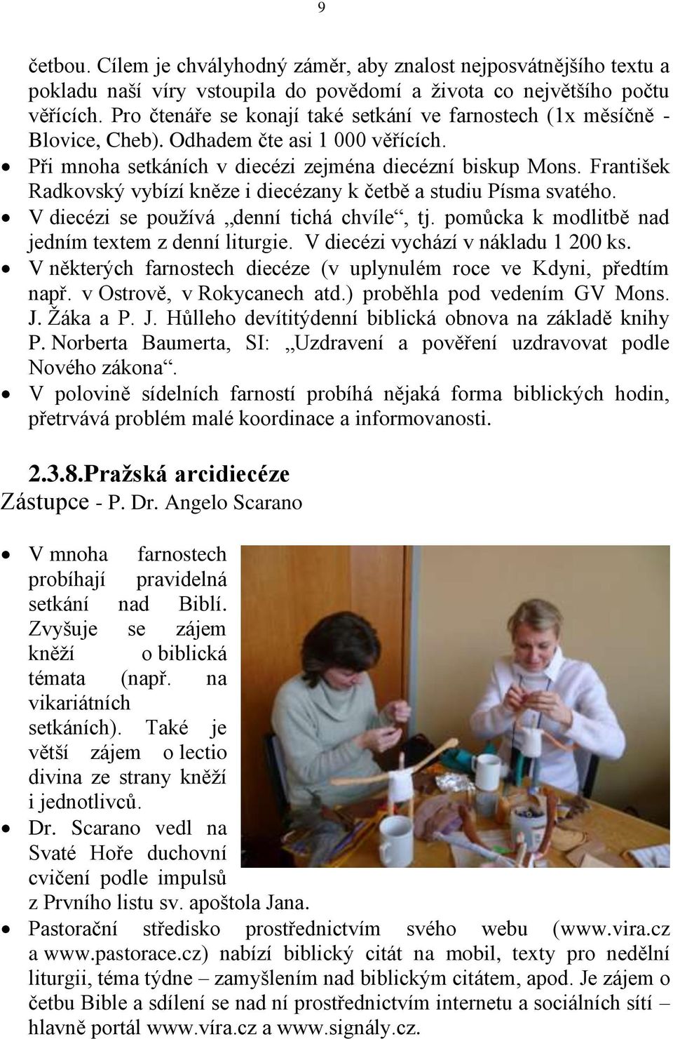 František Radkovský vybízí kněze i diecézany k četbě a studiu Písma svatého. V diecézi se používá denní tichá chvíle, tj. pomůcka k modlitbě nad jedním textem z denní liturgie.