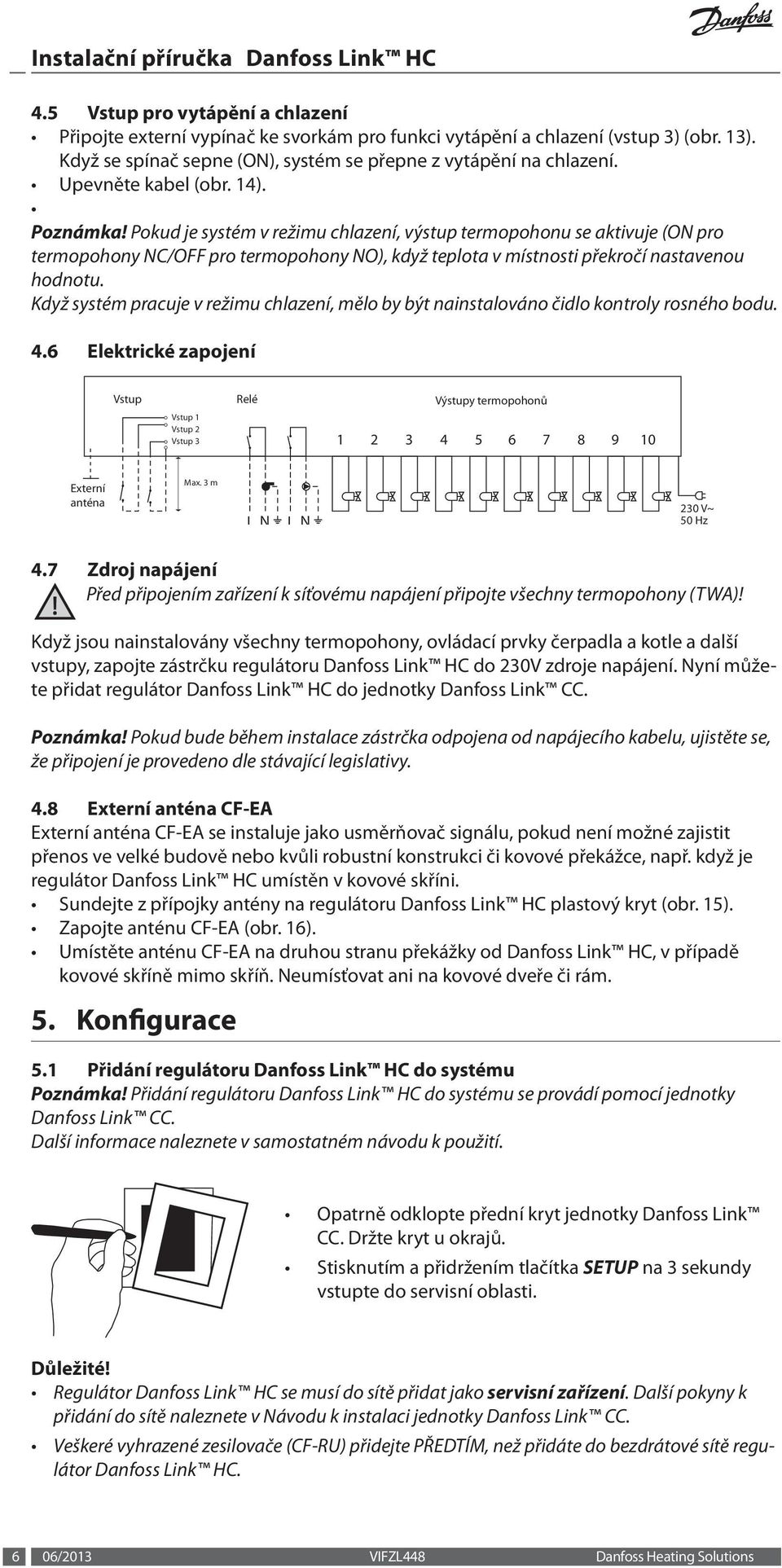 Pokud je systém v režimu chlazení, výstup termopohonu se aktivuje (ON pro termopohony NC/OFF pro termopohony NO), když teplota v místnosti překročí nastavenou hodnotu.