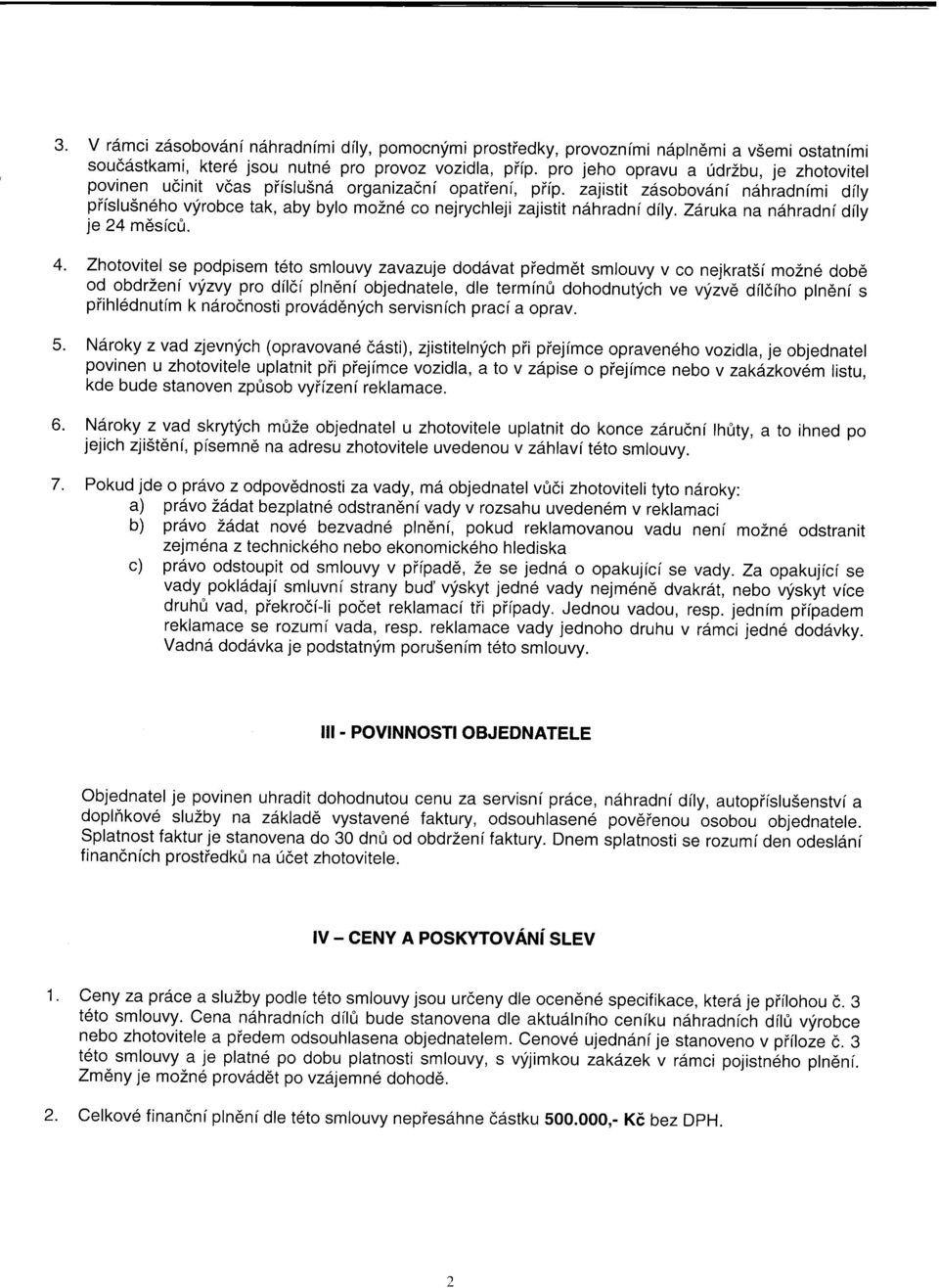 zajistit z6sobov6ni ndhiadnfmi dfly piislu5n6ho vfrobce tak, aby bylo mozn6 co nejrychleji zajistit ndhradni dily. Ziruka na ndhradnf dfly je 24 m6sic0. 4. 5. o. 7.