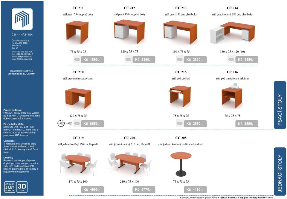 jsou ohraněny dokola 2 mm ABS hranou. Pevné boky stolů: Stoly CC 210 - CC 214 mají boky z 18 mm DTD, které jsou z čelní a zadní strany ohraněny plastovou ABS hranou.