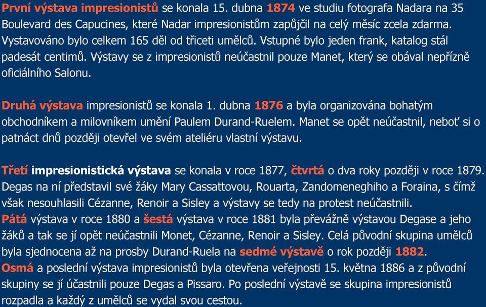 Výstavy se z impresionistů neúčastnil pouze Manet, který se obával nepřízně oficiálního Salonu. Druhá výstava impresionistů se konala 1.