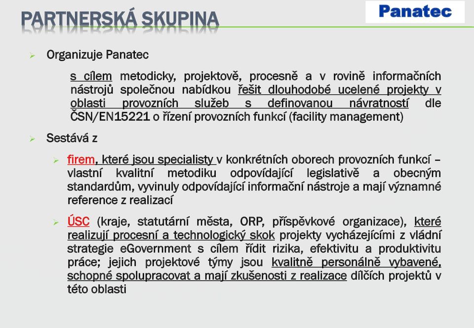 legislativě a obecným standardům, vyvinuly odpovídající informační nástroje a mají významné reference z realizací ÚSC (kraje, statutární města, ORP, příspěvkové organizace), které realizují procesní