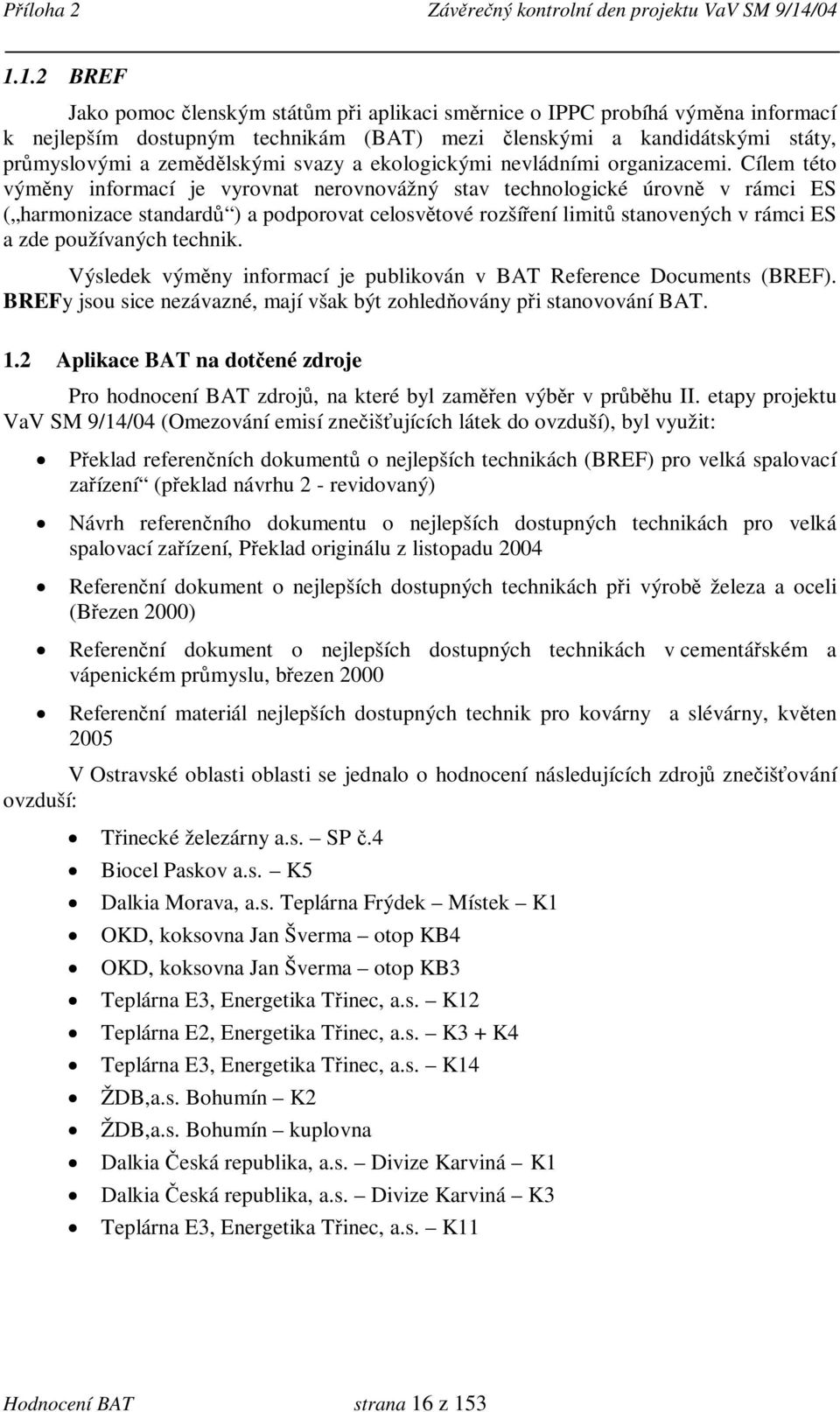 Cílem této výměny informací je vyrovnat nerovnovážný stav technologické úrovně v rámci ES ( harmonizace standardů ) a podporovat celosvětové rozšíření limitů stanovených v rámci ES a zde používaných