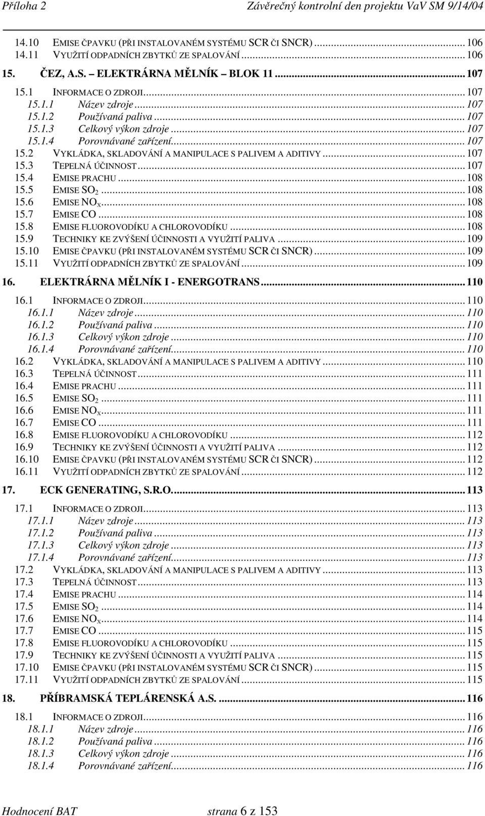 .. 107 15.4 EMISE PRACHU... 108 15.5 EMISE SO 2... 108 15.6 EMISE NO X... 108 15.7 EMISE CO... 108 15.8 EMISE FLUOROVODÍKU A CHLOROVODÍKU... 108 15.9 TECHNIKY KE ZVÝŠENÍ ÚČINNOSTI A VYUŽITÍ PALIVA.