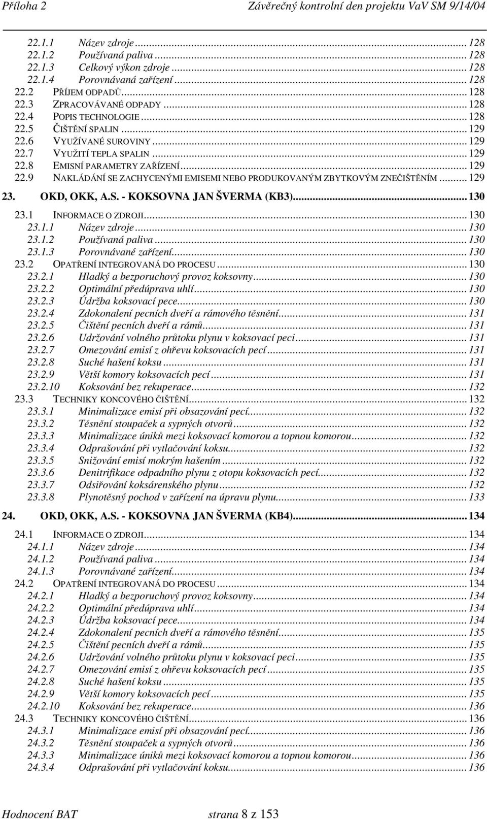 .. 129 23. OKD, OKK, A.S. - KOKSOVNA JAN ŠVERMA (KB3)... 130 23.1 INFORMACE O ZDROJI... 130 23.1.1 Název zdroje... 130 23.1.2 Používaná paliva... 130 23.1.3 Porovnávané zařízení... 130 23.2 OPATŘENÍ INTEGROVANÁ DO PROCESU.