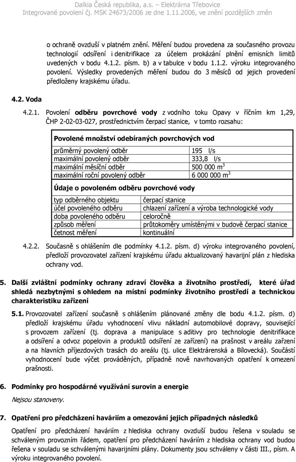 1.2. výroku integrovaného povolení. Výsledky provedených měření budou do 3 měsíců od jejich provedení předloženy krajskému úřadu. 4.2. Voda 4.2.1. Povolení odběru povrchové vody z vodního toku Opavy