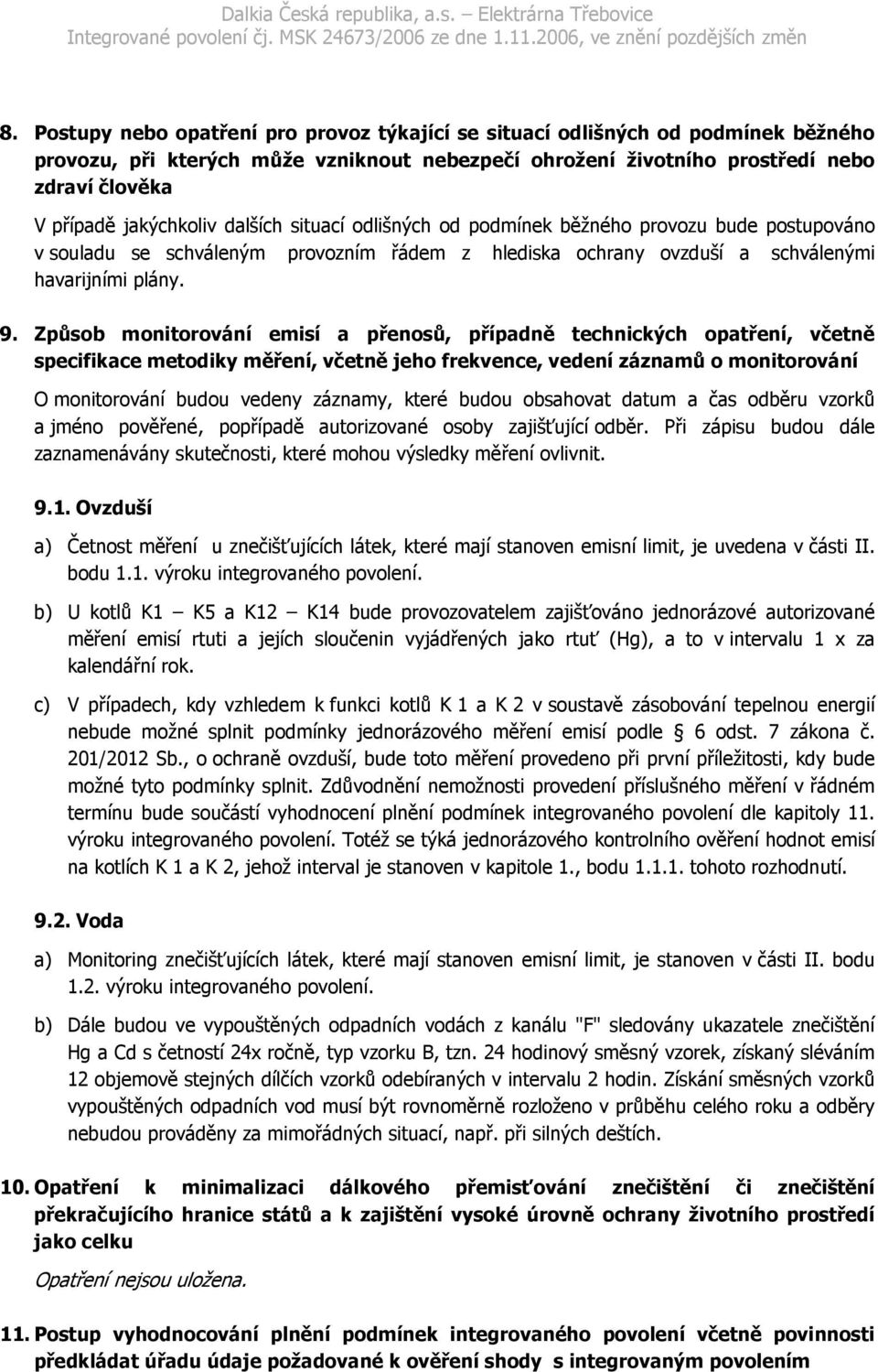 Způsob monitorování emisí a přenosů, případně technických opatření, včetně specifikace metodiky měření, včetně jeho frekvence, vedení záznamů o monitorování O monitorování budou vedeny záznamy, které