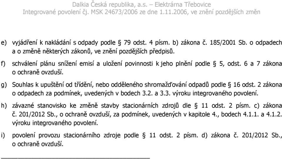 g) Souhlas k upuštění od třídění, nebo odděleného shromažďování odpadů podle 16 odst. 2 zákona o odpadech za podmínek, uvedených v bodech 3.2. a 3.3. výroku integrovaného povolení.