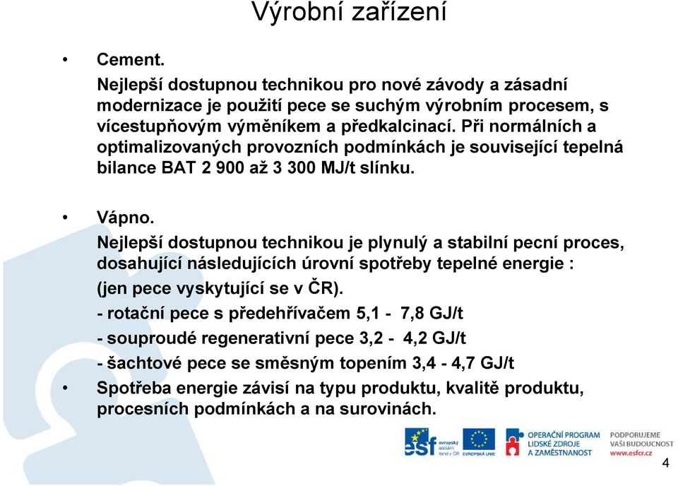 Při normálních a optimalizovaných provozních podmínkách je související tepelná bilance BAT 2 900 až 3 300 MJ/t slínku. Vápno.