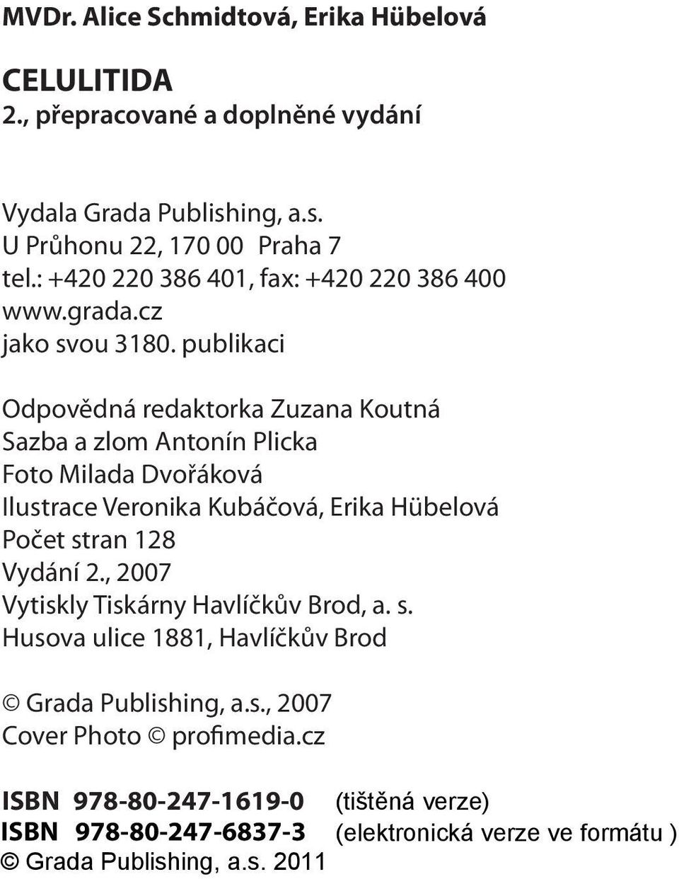 publikaci Odpovědná redaktorka Zuzana Koutná Sazba a zlom Antonín Plicka Foto Milada Dvořáková Ilustrace Veronika Kubáčová, Erika