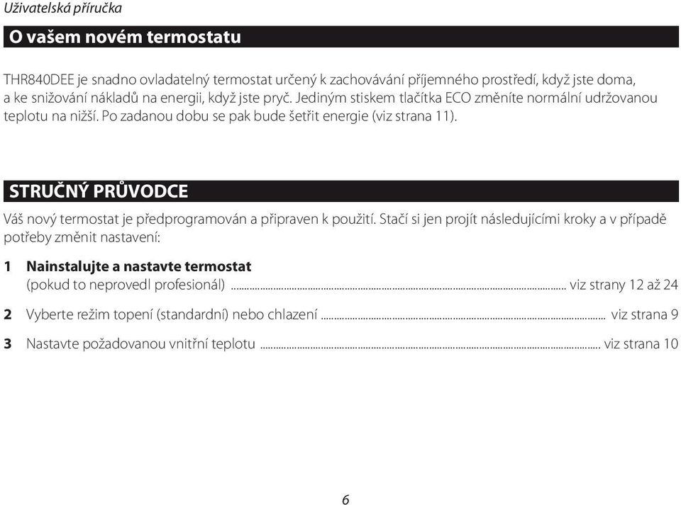 STRUČNÝ PRŮVODCE Váš nový termostat je předprogramován a připraven k použití.