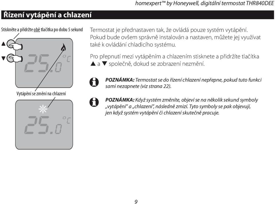 Pro přepnutí mezi vytápěním a chlazením stisknete a přidržíte tlačítka p a q společně, dokud se zobrazení nezmění.