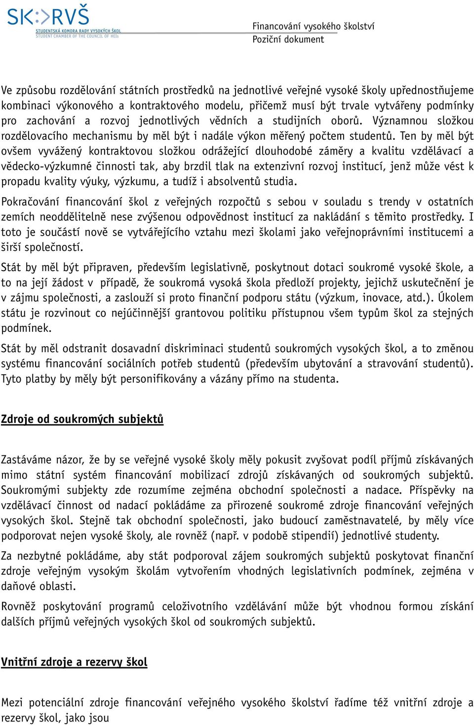 Ten by měl být ovšem vyvážený kontraktovou složkou odrážející dlouhodobé záměry a kvalitu vzdělávací a vědecko-výzkumné činnosti tak, aby brzdil tlak na extenzivní rozvoj institucí, jenž může vést k