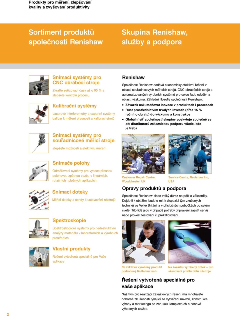 Renishaw Společnost Renishaw dodává ekonomicky efektivní řešení v oblasti souřadnicových měřících strojů, CNC obráběcích strojů a automatizovaných výrobních systémů pro celou řadu odvětví a oblastí