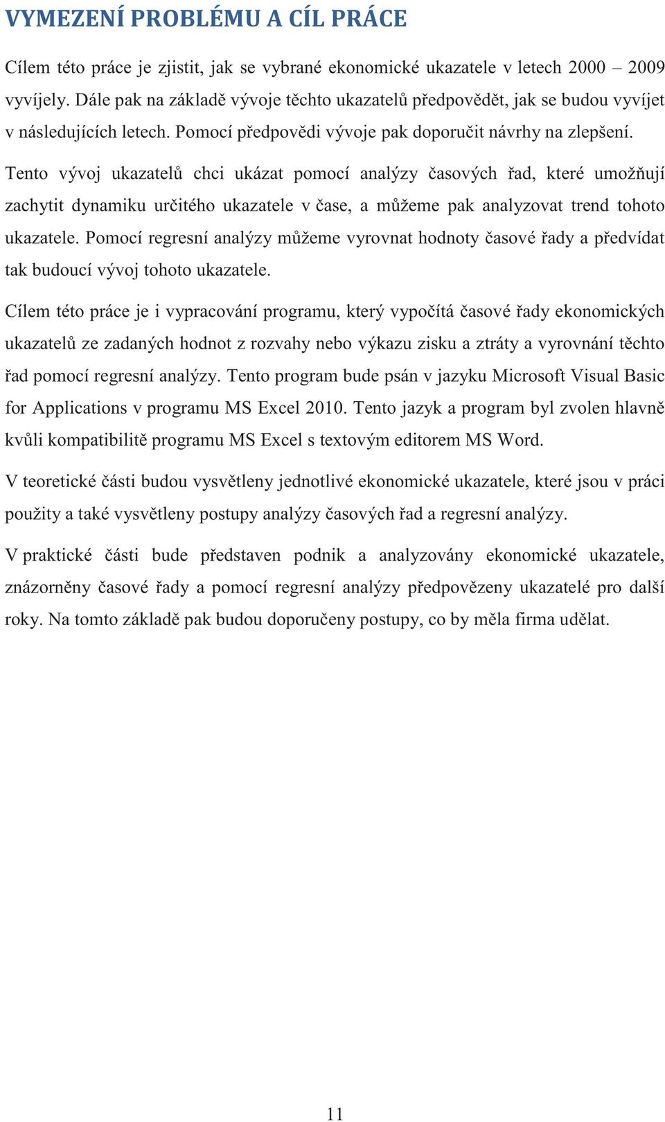 Tento vývoj ukazatelů chci ukázat pomocí analýzy časových řad, které umožňují zachytit dynamiku určitého ukazatele v čase, a můžeme pak analyzovat trend tohoto ukazatele.