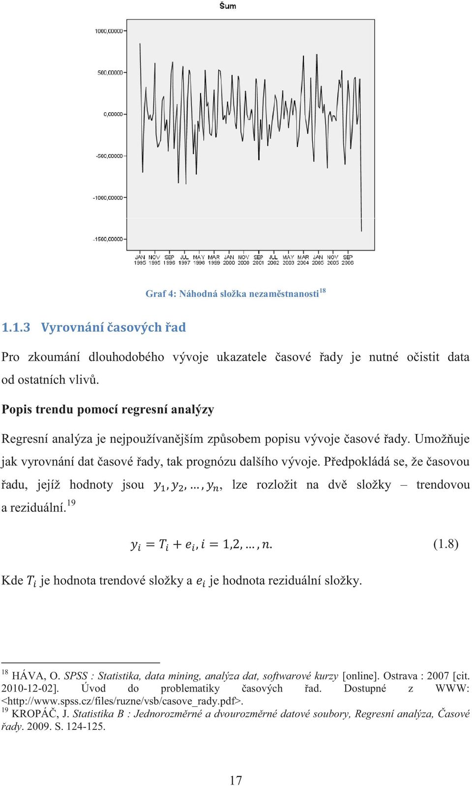 Předpokládá se, že časovou řadu, jejíž hodnoty jsou, lze rozložit na dvě složky trendovou a reziduální. 19 (1.8) Kde je hodnota trendové složky a je hodnota reziduální složky. 18 HÁVA, O.