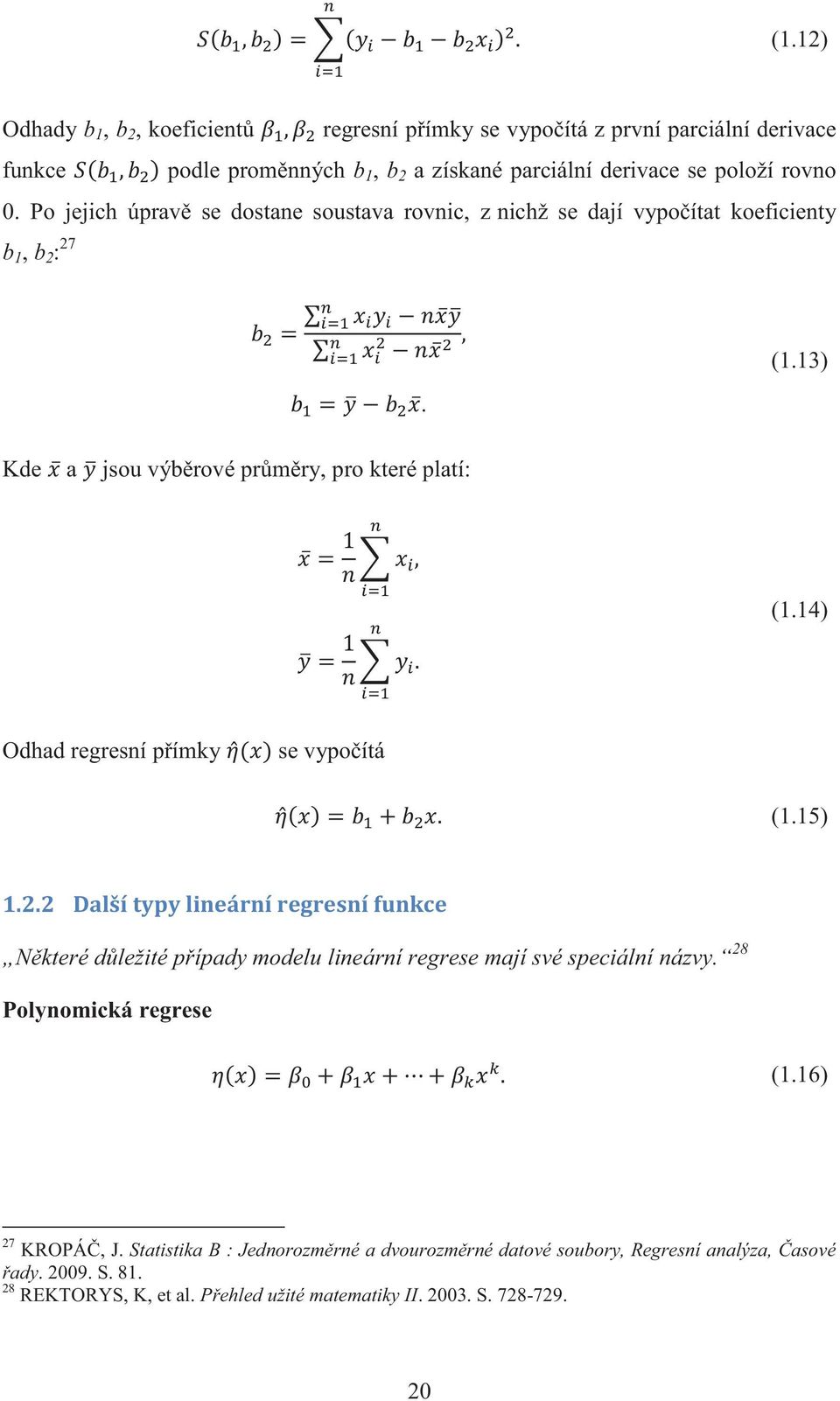 14) Odhad regresní přímky se vypočítá (1.15) 1.2.2 Další typy lineární regresní funkce Některé důležité případy modelu lineární regrese mají své speciální názvy.
