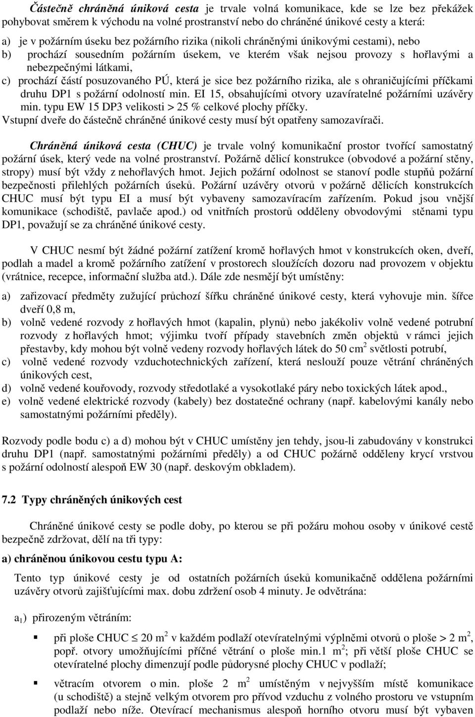 která je sice bez požárního rizika, ale s ohraničjícími příčkami drh DP1 s požární odolností min. EI 15, obsahjícími otvory zavíratelné požárními závěry min.