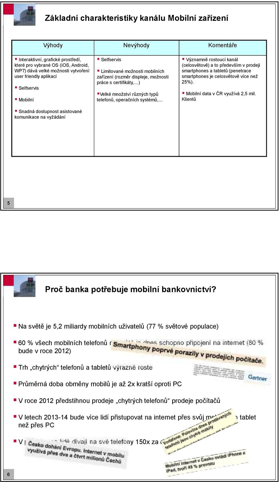 různých typů telefonů, operačních systémů, Významně rostoucí kanál (celosvětově) a to především v prodeji smartphones a tabletů (penetrace smartphones je celosvětově více než 25%).