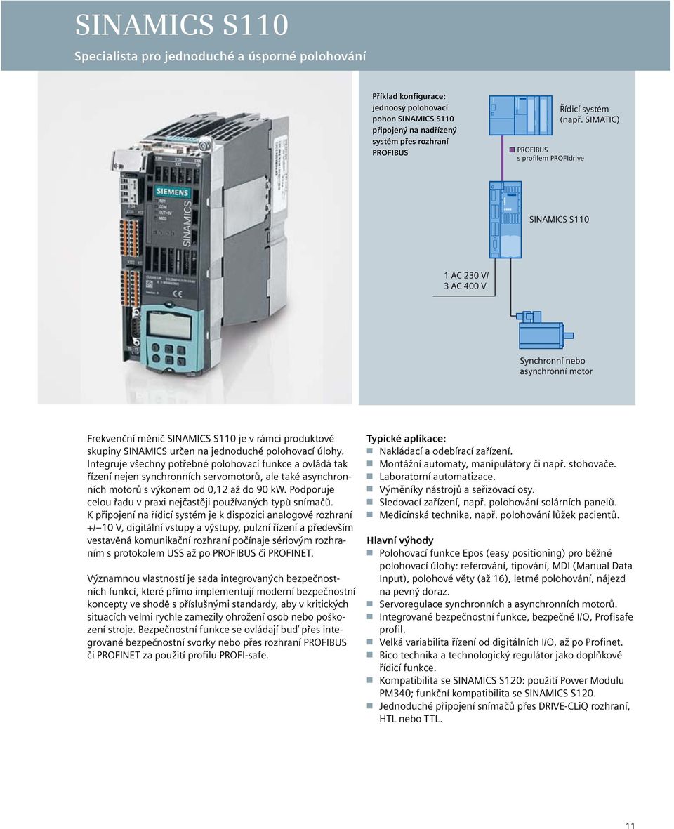 SIMATIC) SINAMICS S110 1 AC 230 V/ 3 AC 400 V Synchronní nebo asynchronní motor Frekvenční měnič SINAMICS S110 je v rámci produktové skupiny SINAMICS určen na jednoduché polohovací úlohy.