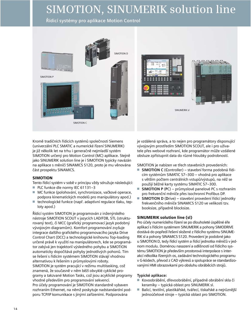 Stejně jako SINUMERIK solution line je i SIMOTION typicky navázán na aplikace s měniči SINAMICS S120, proto je mu věnována část prospektu SINAMICS.