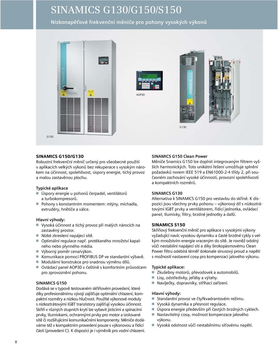 Typické aplikace n Úspory energie u pohonů čerpadel, ventilátorů a turbokompresorů. n Pohony s konstantním momentem: mlýny, míchadla, extrudéry, hnětiče a válce.