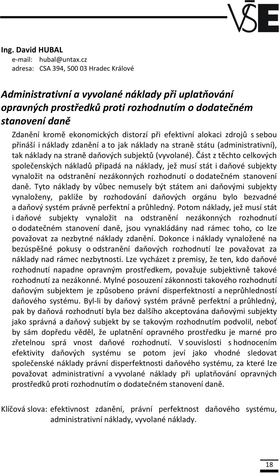 efektivní alokaci zdrojů s sebou přináší i náklady zdanění a to jak náklady na straně státu (administrativní), tak náklady na straně daňových subjektů (vyvolané).