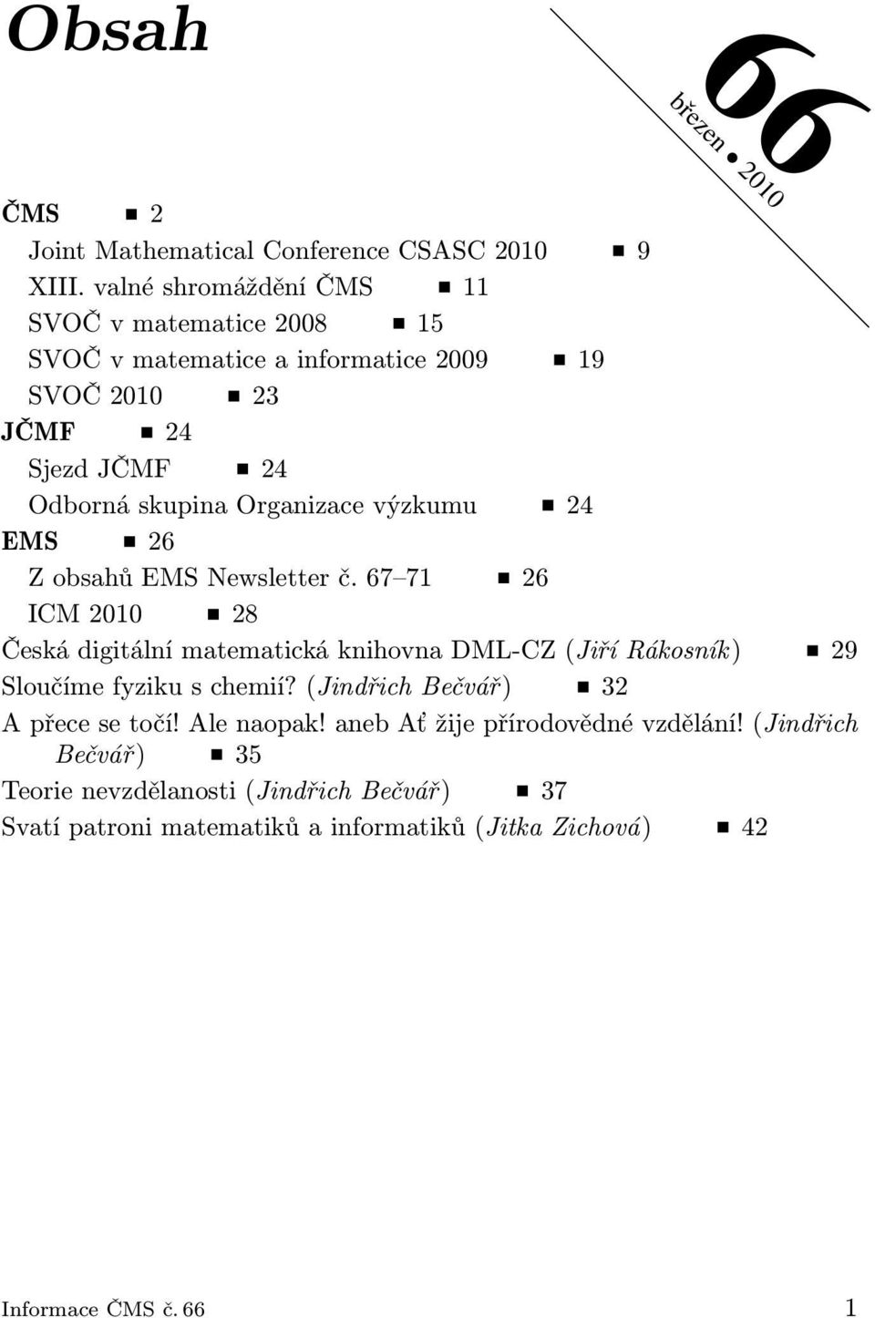 výzkumu 24 EMS 26 Z obsahů EMS Newsletter č. 67 71 26 ICM 2010 28 Česká digitální matematická knihovna DML-CZ (Jiří Rákosník) 29 Sloučíme fyziku s chemií?