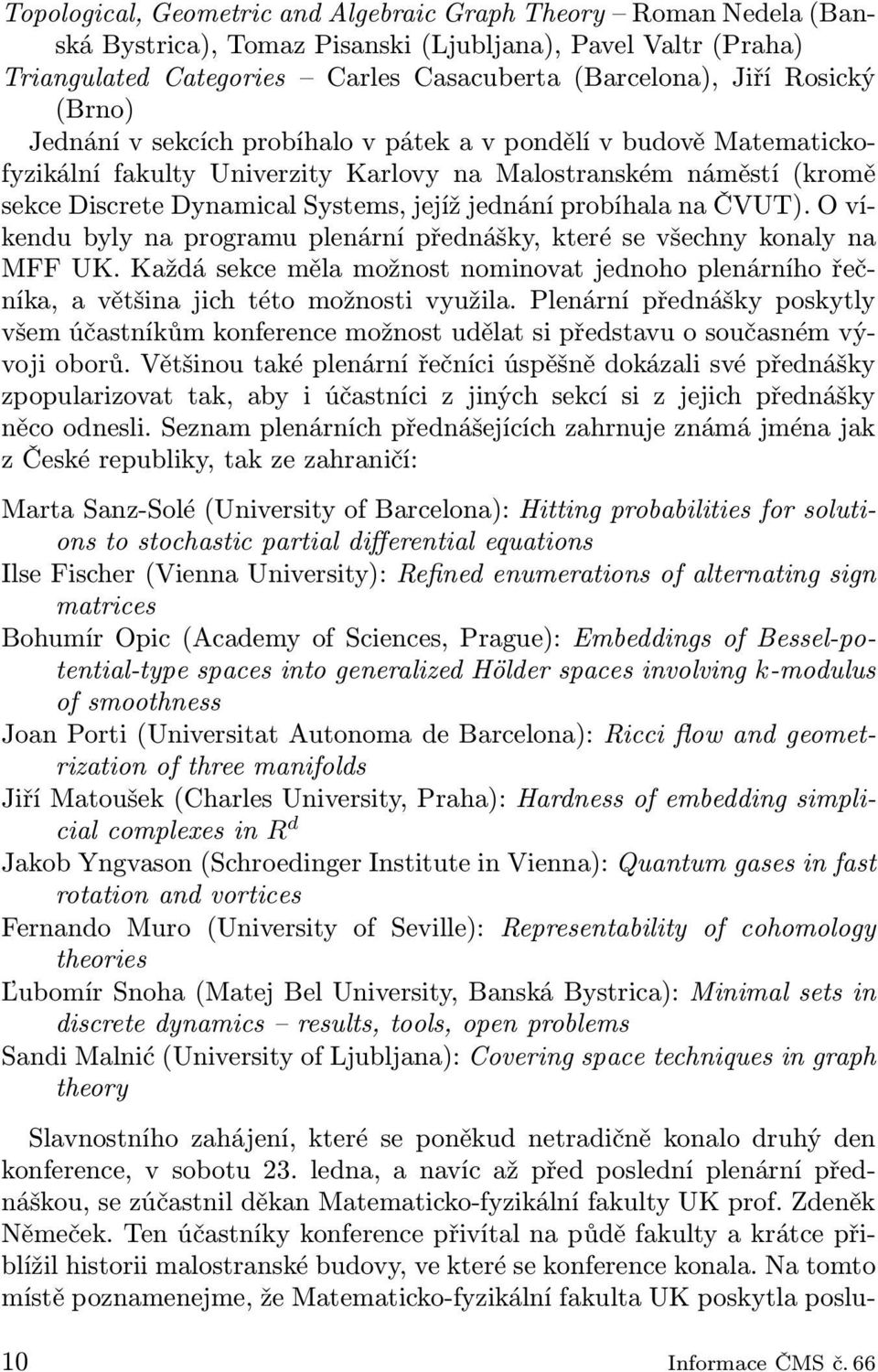 probíhala na ČVUT). O víkendu byly na programu plenární přednášky, které se všechny konaly na MFF UK.
