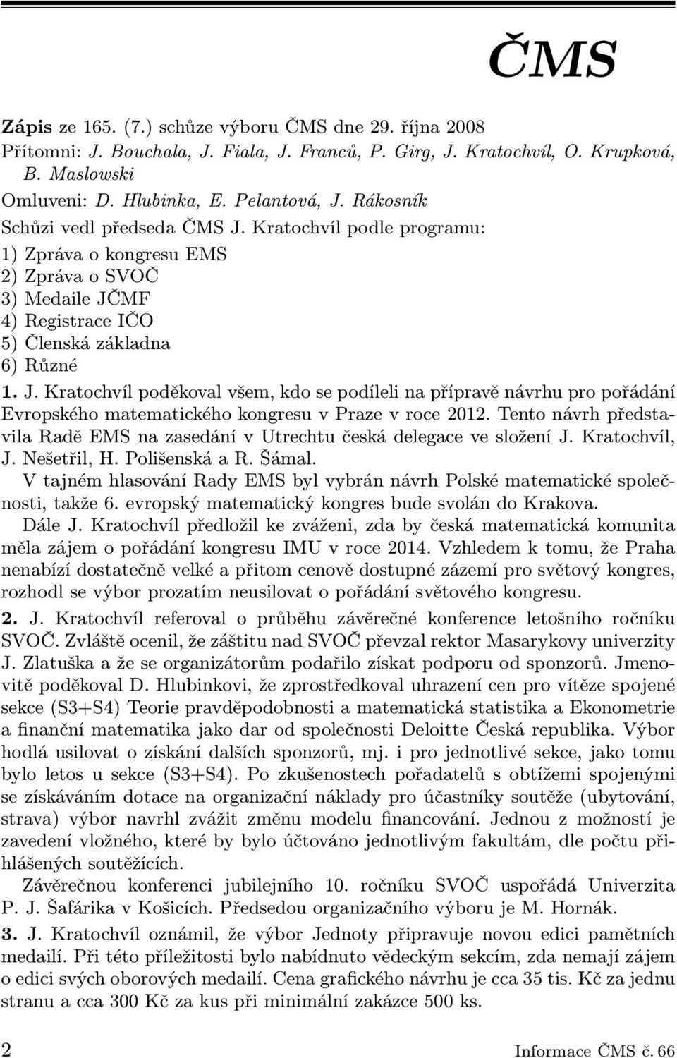Tento návrh představila Radě EMS na zasedání v Utrechtu česká delegace ve složení J. Kratochvíl, J. Nešetřil, H. Polišenská a R. Šámal.