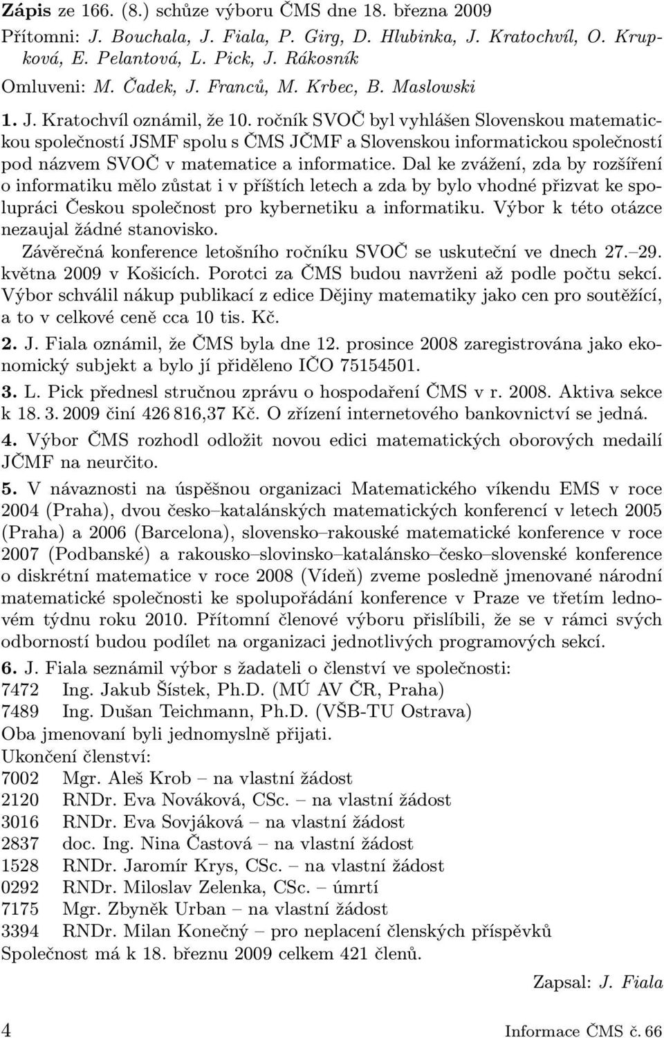 ročník SVOČ byl vyhlášen Slovenskou matematickou společností JSMF spolu s ČMS JČMF a Slovenskou informatickou společností pod názvem SVOČ v matematice a informatice.