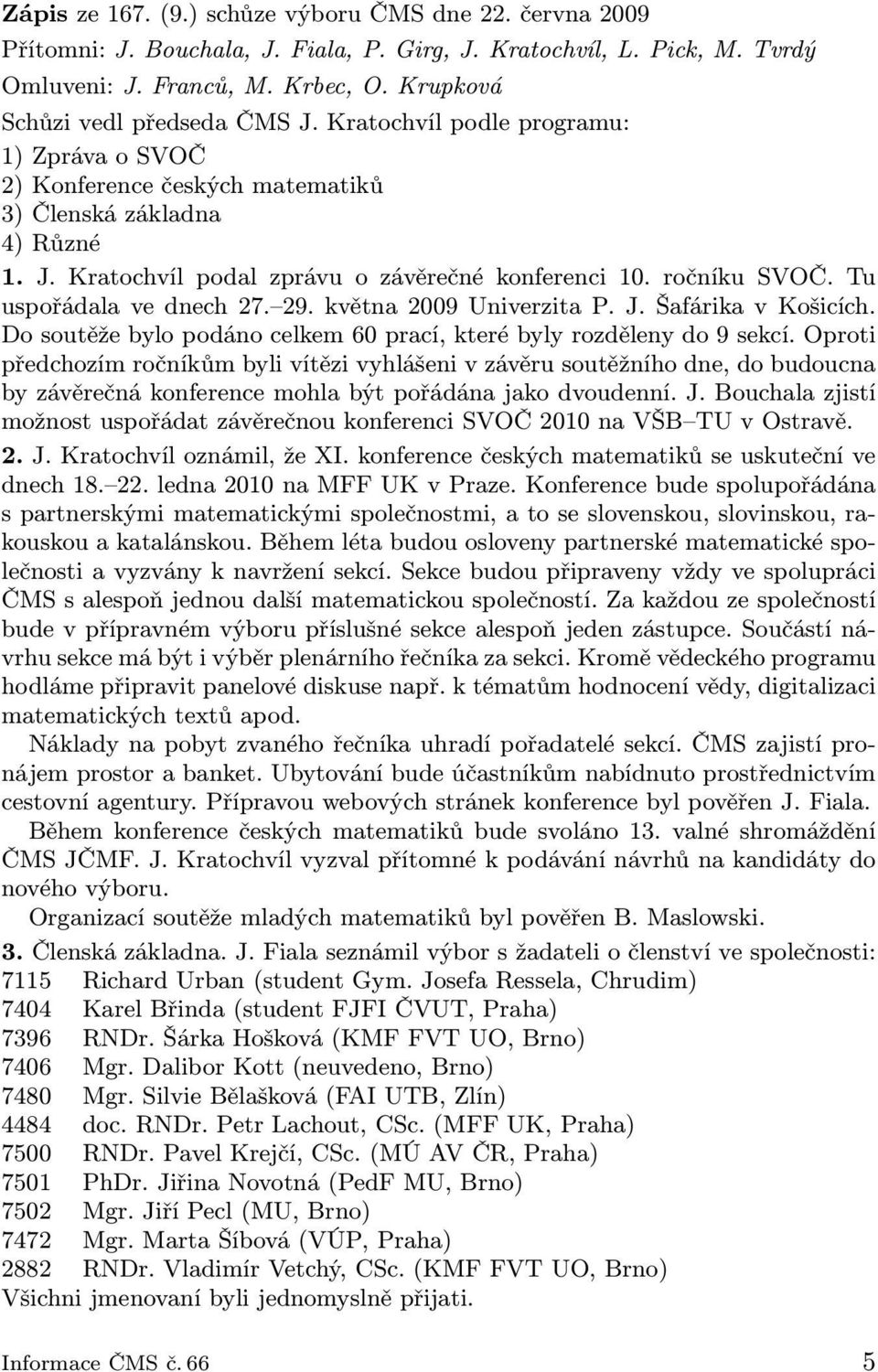 ročníku SVOČ. Tu uspořádala ve dnech 27. 29. května 2009 Univerzita P. J. Šafárika v Košicích. Do soutěže bylo podáno celkem 60 prací, které byly rozděleny do 9 sekcí.