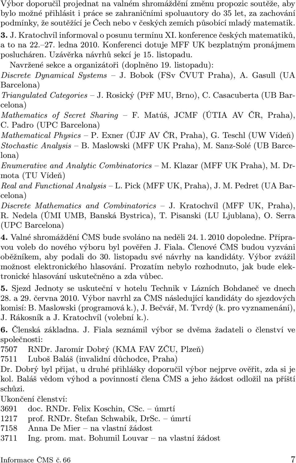 Konferenci dotuje MFF UK bezplatným pronájmem poslucháren. Uzávěrka návrhů sekcí je 15. listopadu. Navržené sekce a organizátoři (doplněno 19. listopadu): Discrete Dynamical Systems J.