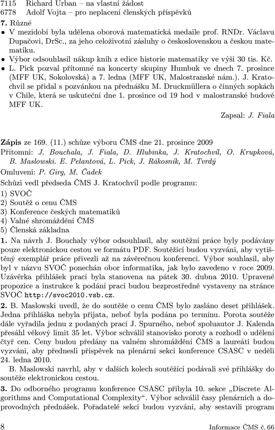 Pick pozval přítomné na koncerty skupiny Humbuk ve dnech 7. prosince (MFF UK, Sokolovská) a 7. ledna (MFF UK, Malostranské nám.). J. Kratochvíl se přidal s pozvánkou na přednášku M.