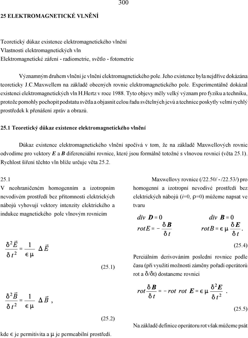 Experimentálně dokázal existenci elektromagnetických vln H.Hertz v roce 1988.