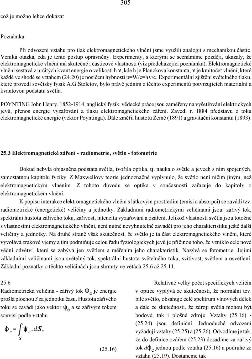 Elektromagnetické vlnění sestává z určitých kvant energie o velikosti h k, kde h je Planckova konstanta, k je kmitočet vlnění, které každé ve shodě se vztahem (24.20) je nosičem hybnosti p=w/c=hk/c.