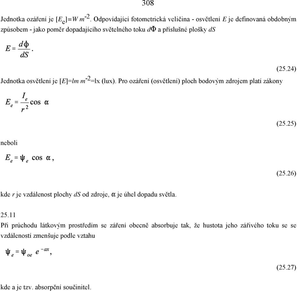 plošky ds Jednotka osvětlení je [E]=lm m -2 =lx (lux). Pro ozáření (osvětlení) ploch bodovým zdrojem platí zákony (25.24) (25.25) neboli (25.