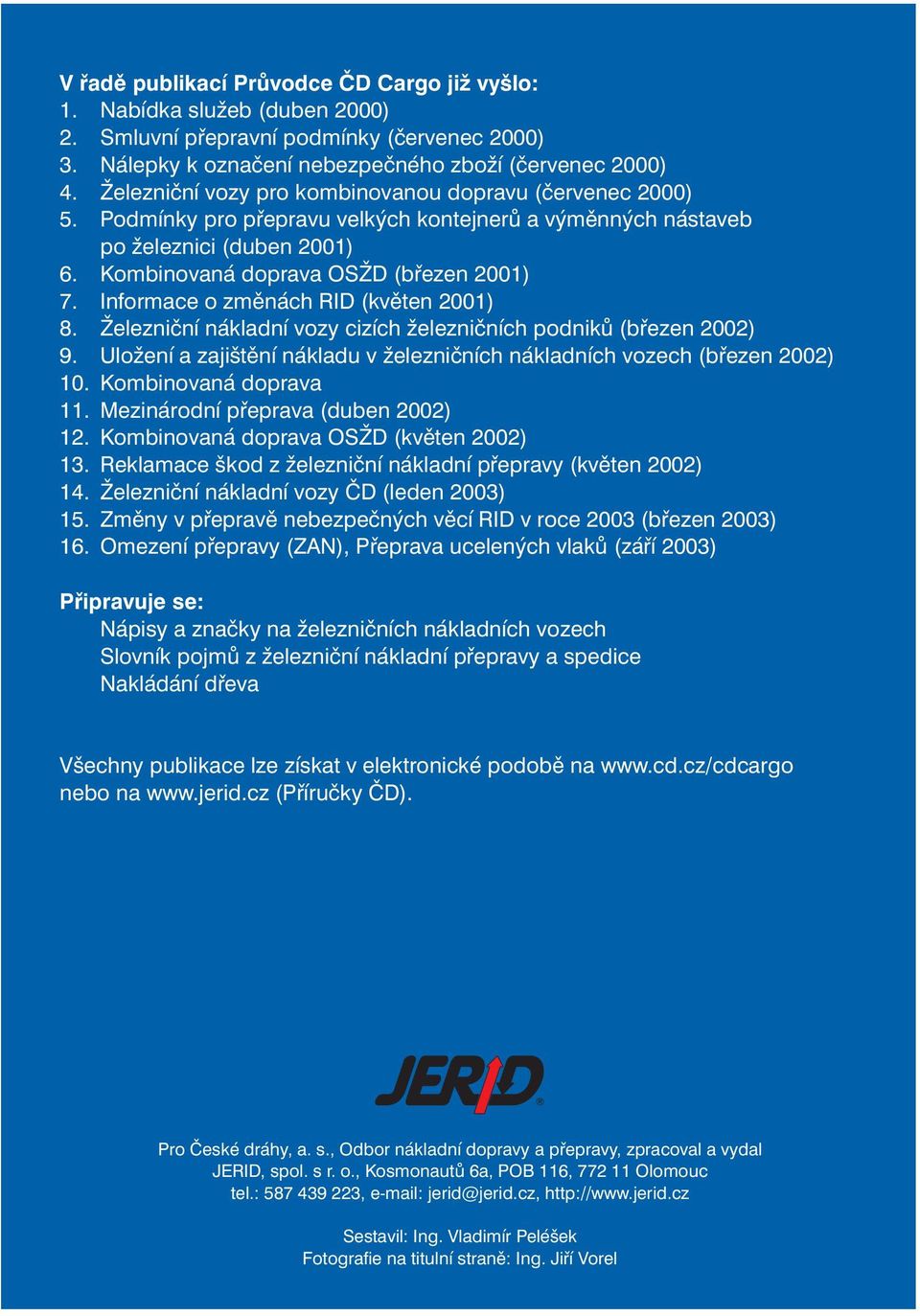 Informace o změnách RID (květen 2001) 8. Železniční nákladní vozy cizích železničních podniků (březen 2002) 9. Uložení a zajištění nákladu v železničních nákladních vozech (březen 2002) 10.