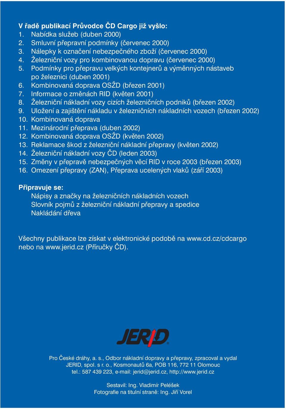 Informace o změnách RID (květen 2001) 8. Železniční nákladní vozy cizích železničních podniků (březen 2002) 9. Uložení a zajištění nákladu v železničních nákladních vozech (březen 2002) 10.