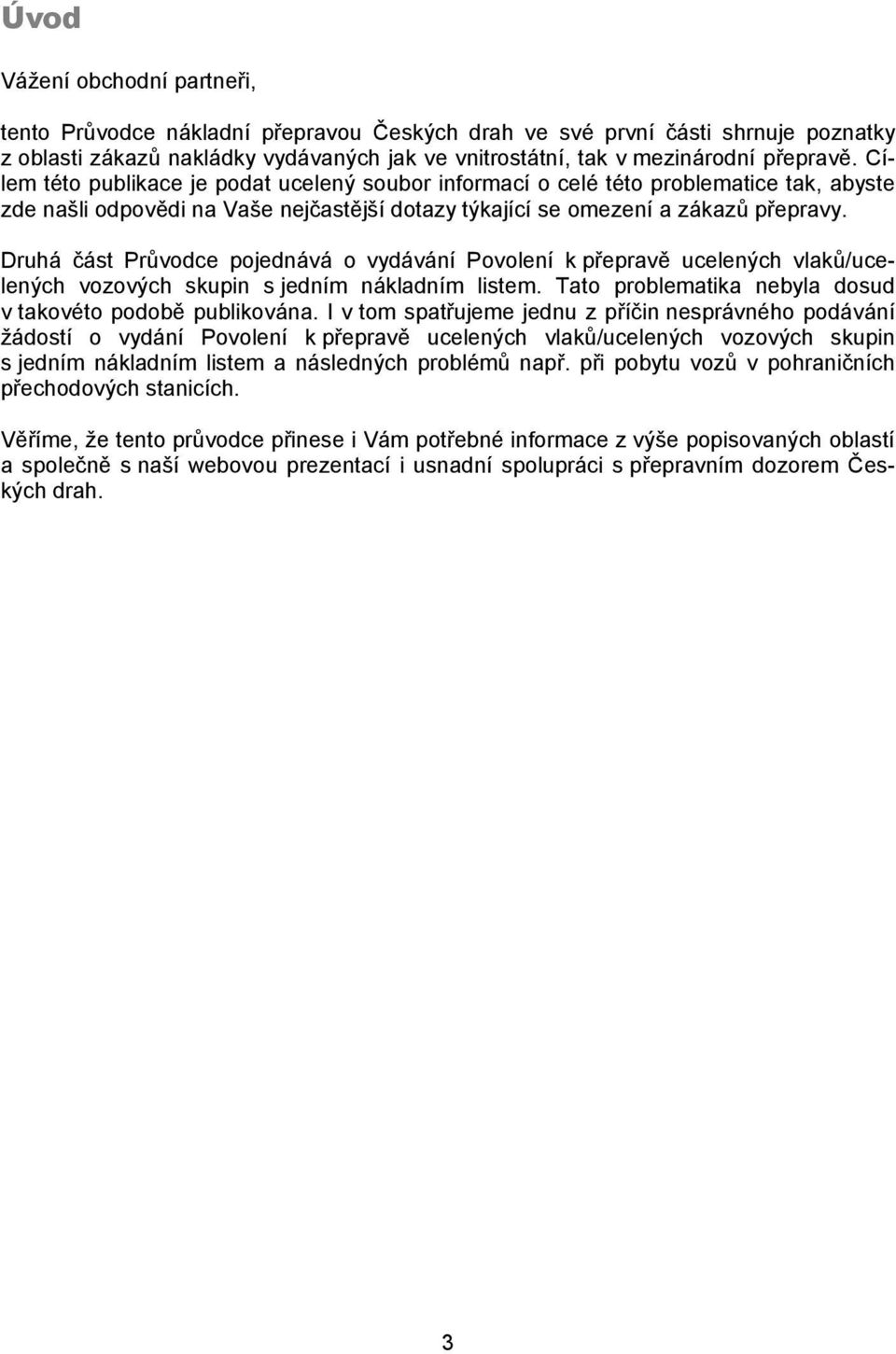 Druhá část Průvodce pojednává o vydávání Povolení k přepravě ucelených vlaků/ucelených vozových skupin s jedním nákladním listem. Tato problematika nebyla dosud v takovéto podobě publikována.