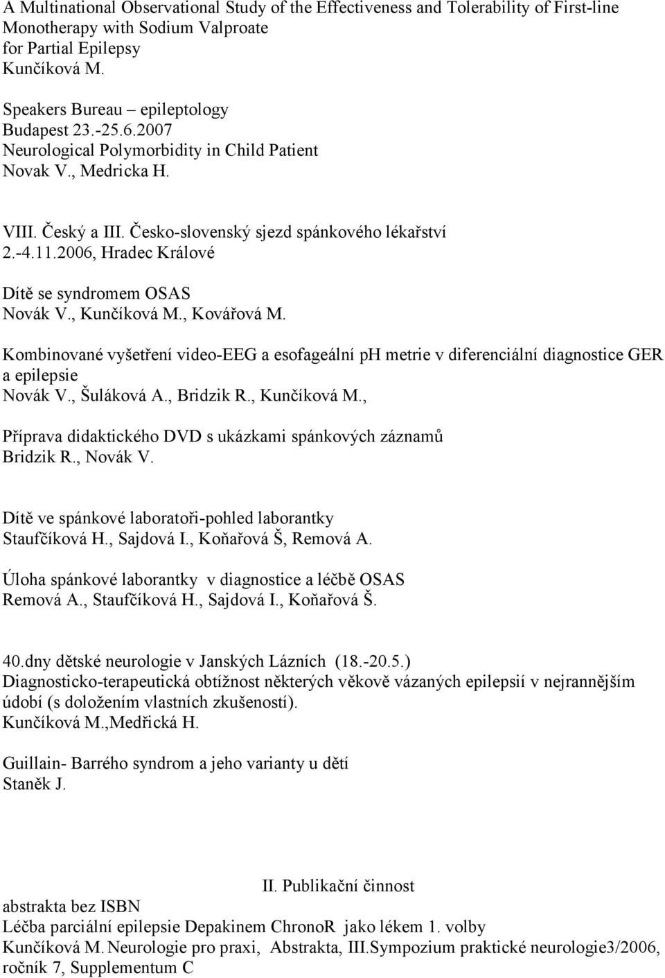 ,, Kovářová M. Kombinované vyšetření video-eeg a esofageální ph metrie v diferenciální diagnostice GER a epilepsie Novák V., Šuláková A., Bridzik R.