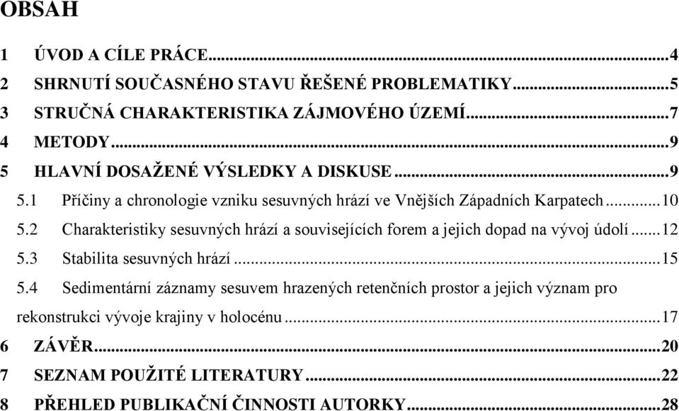 2 Charakteristiky sesuvných hrází a souvisejících forem a jejich dopad na vývoj údolí... 12 5.3 Stabilita sesuvných hrází... 15 5.