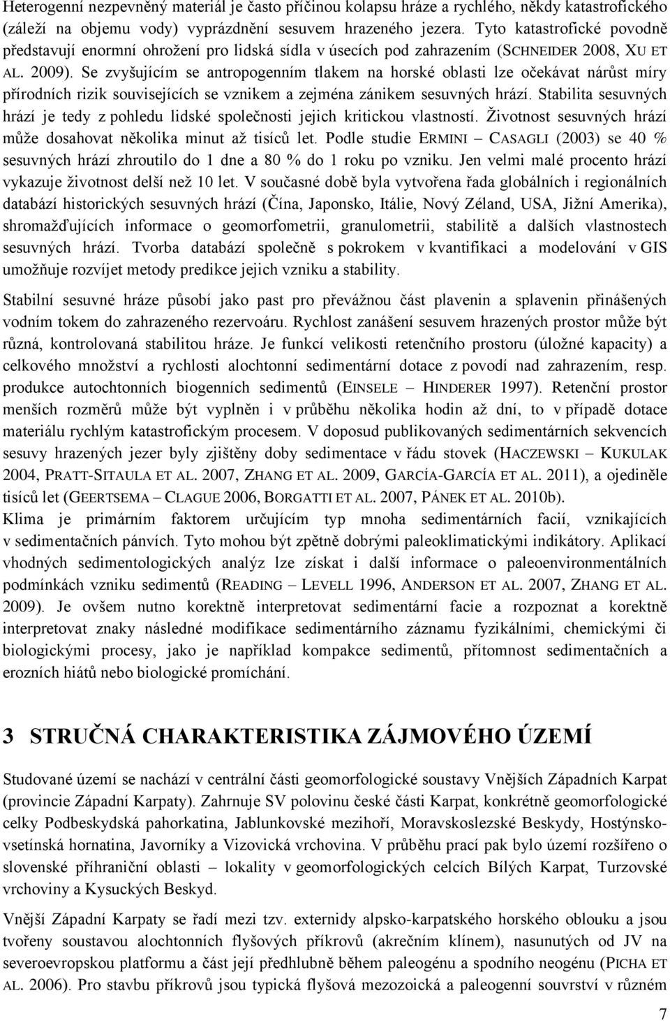 Se zvyšujícím se antropogenním tlakem na horské oblasti lze očekávat nárŧst míry přírodních rizik souvisejících se vznikem a zejména zánikem sesuvných hrází.