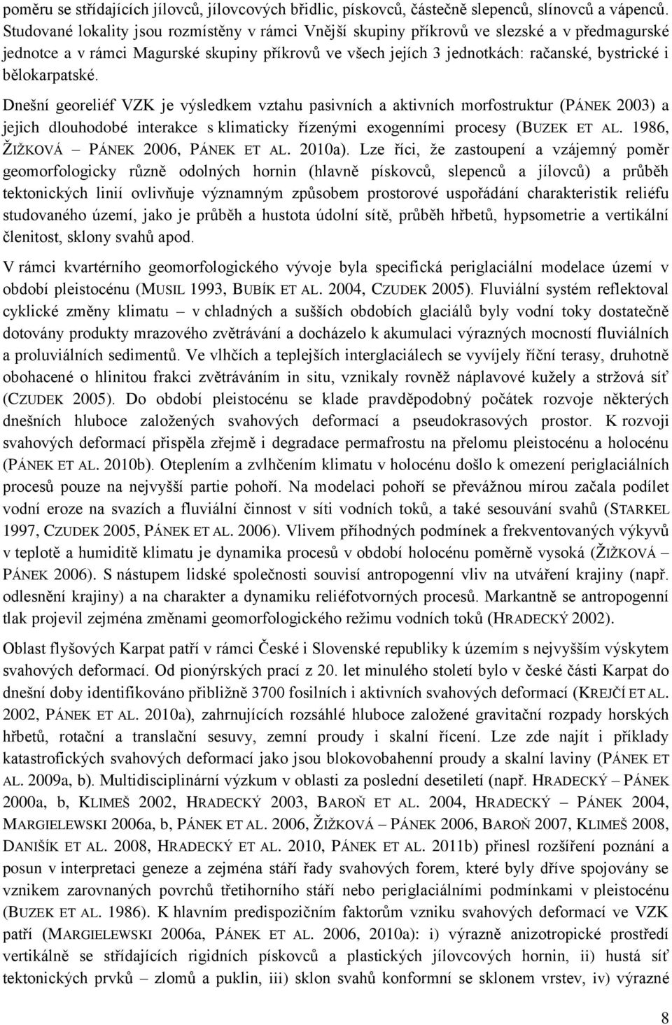 bělokarpatské. Dnešní georeliéf VZK je výsledkem vztahu pasivních a aktivních morfostruktur (PÁNEK 2003) a jejich dlouhodobé interakce s klimaticky řízenými exogenními procesy (BUZEK ET AL.